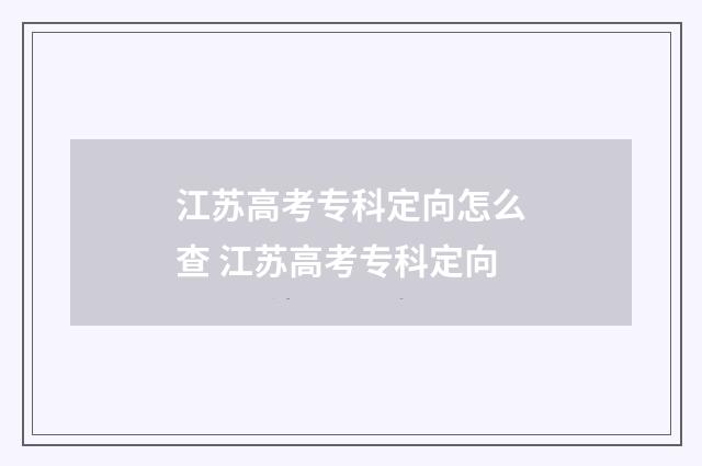 江苏高考专科定向怎么查 江苏高考专科定向