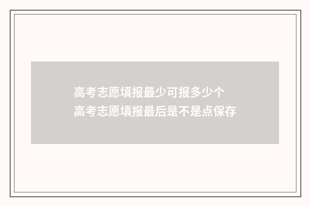 高考志愿填报最少可报多少个 高考志愿填报最后是不是点保存