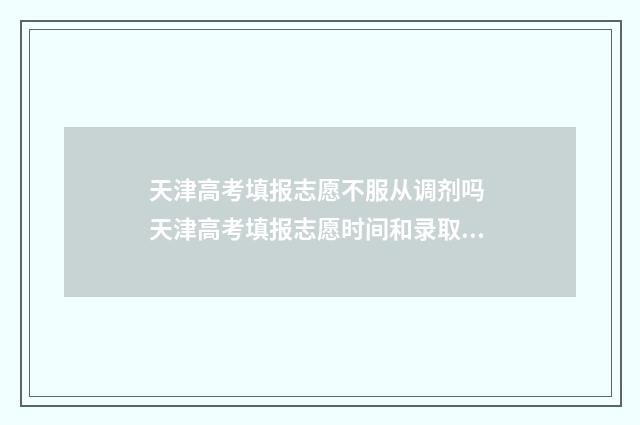 天津高考填报志愿不服从调剂吗 天津高考填报志愿时间和录取时间