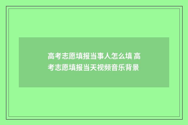 高考志愿填报当事人怎么填 高考志愿填报当天视频音乐背景
