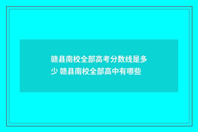 赣县南校全部高考分数线是多少 赣县南校全部高中有哪些
