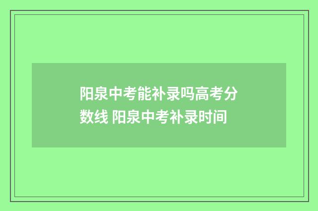 阳泉中考能补录吗高考分数线 阳泉中考补录时间