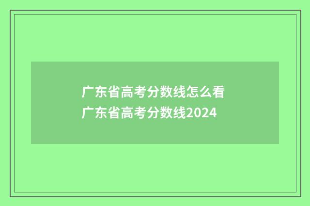 广东省高考分数线怎么看 广东省高考分数线2024
