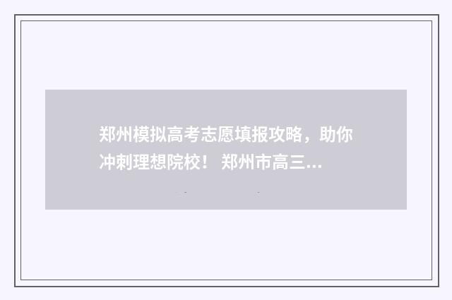 郑州模拟高考志愿填报攻略，助你冲刺理想院校！ 郑州市高三第一次模拟考试