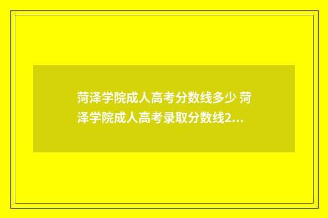 菏泽学院成人高考分数线多少 菏泽学院成人高考录取分数线2024