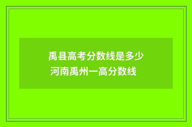 禹县高考分数线是多少 河南禹州一高分数线