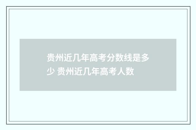 贵州近几年高考分数线是多少 贵州近几年高考人数