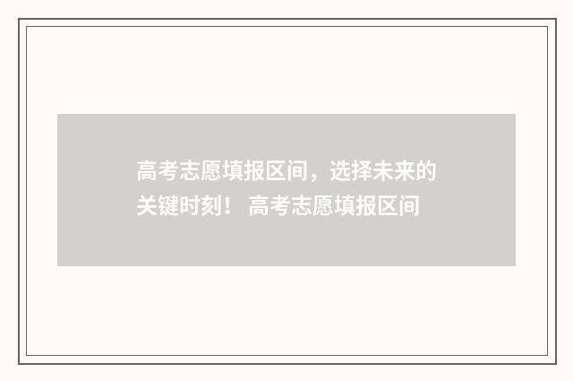 高考志愿填报区间，选择未来的关键时刻！ 高考志愿填报区间
