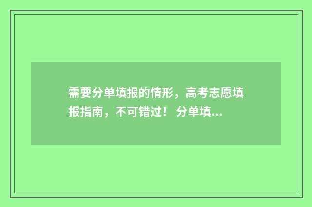 需要分单填报的情形，高考志愿填报指南，不可错过！ 分单填报的情况有