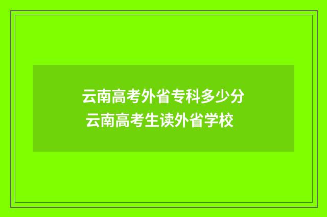 云南高考外省专科多少分 云南高考生读外省学校