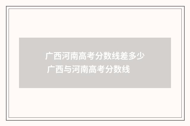 广西河南高考分数线差多少 广西与河南高考分数线