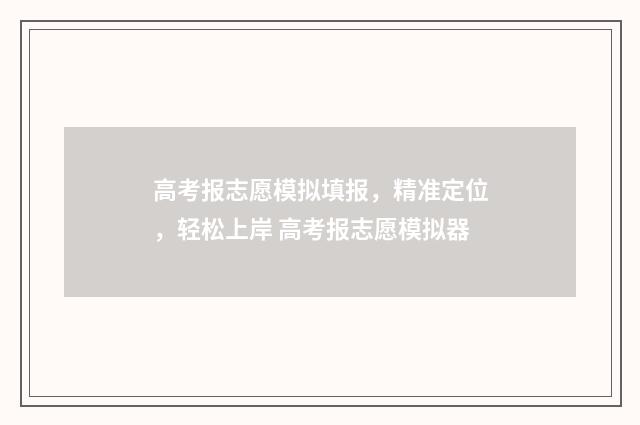 高考报志愿模拟填报，精准定位，轻松上岸 高考报志愿模拟器