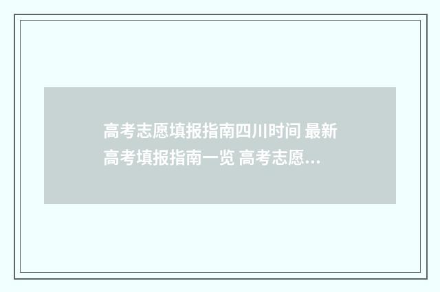 高考志愿填报指南四川时间 最新高考填报指南一览 高考志愿填报指导