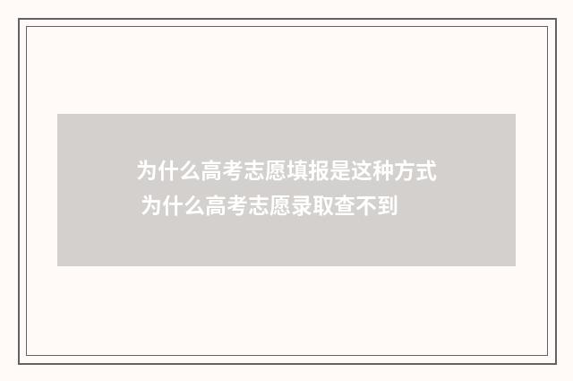 为什么高考志愿填报是这种方式 为什么高考志愿录取查不到