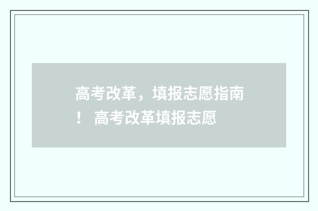高考改革，填报志愿指南！ 高考改革填报志愿