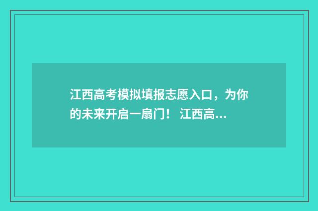 江西高考模拟填报志愿入口，为你的未来开启一扇门！ 江西高考模拟填报志愿入口