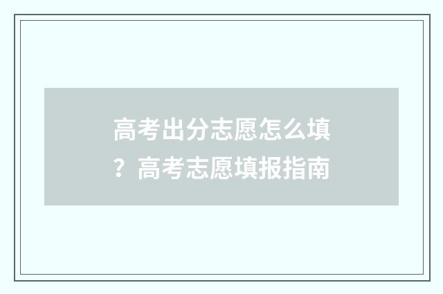 高考出分志愿怎么填？高考志愿填报指南