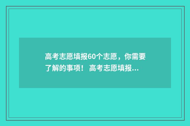 高考志愿填报60个志愿，你需要了解的事项！ 高考志愿填报6所大学