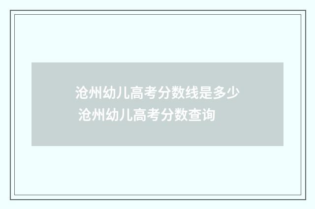 沧州幼儿高考分数线是多少 沧州幼儿高考分数查询