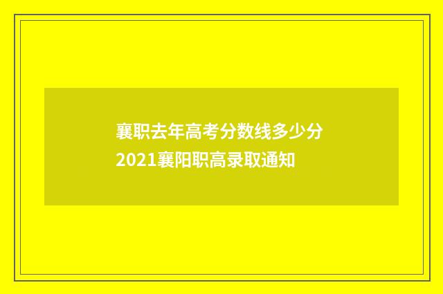 襄职去年高考分数线多少分 2021襄阳职高录取通知