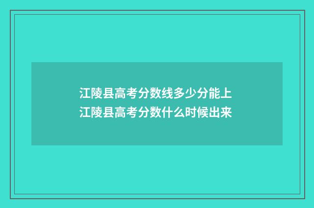 江陵县高考分数线多少分能上 江陵县高考分数什么时候出来