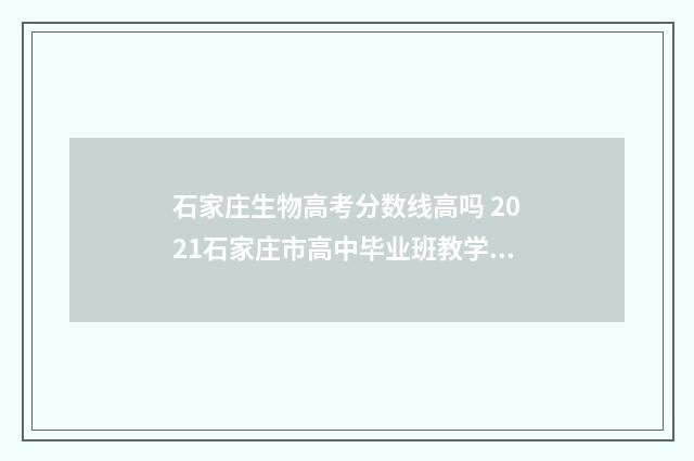 石家庄生物高考分数线高吗 2021石家庄市高中毕业班教学质量检测生物