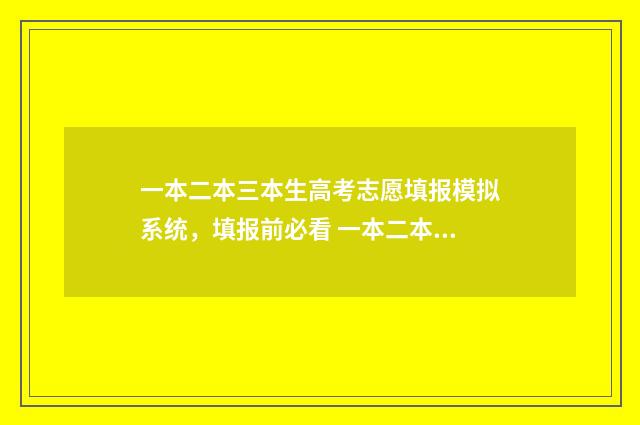 一本二本三本生高考志愿填报模拟系统，填报前必看 一本二本三本院校的区别