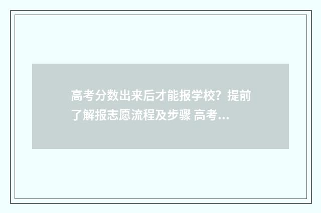 高考分数出来后才能报学校？提前了解报志愿流程及步骤 高考分数出来后我很高兴612可以选择我想上的医学院