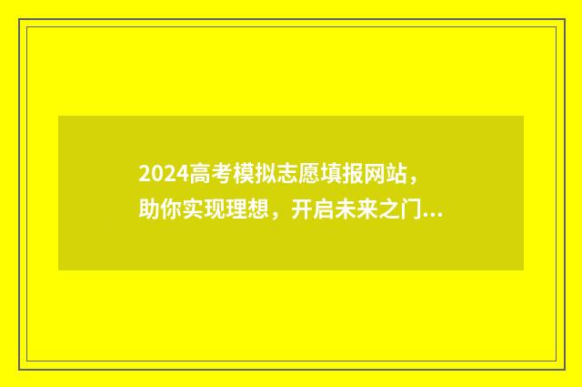 2024高考模拟志愿填报网站，助你实现理想，开启未来之门！ 2024高考模拟志愿填报技巧
