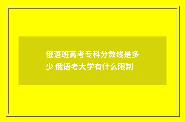 俄语班高考专科分数线是多少 俄语考大学有什么限制