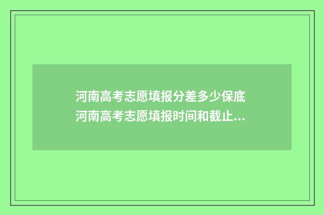 河南高考志愿填报分差多少保底 河南高考志愿填报时间和截止时间