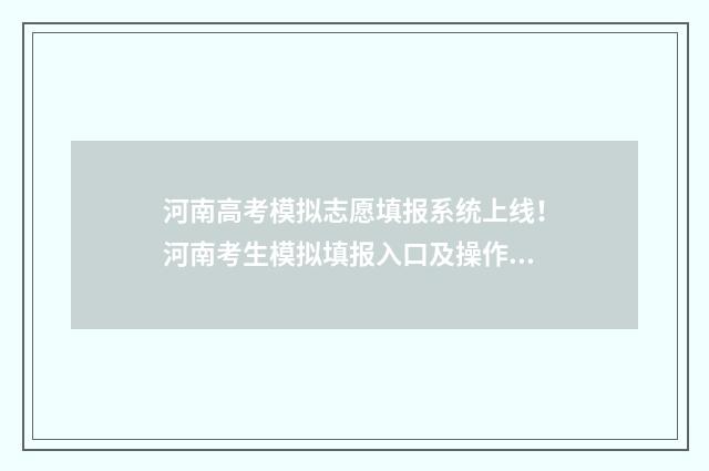 河南高考模拟志愿填报系统上线！河南考生模拟填报入口及操作指南 河南高考模拟志愿