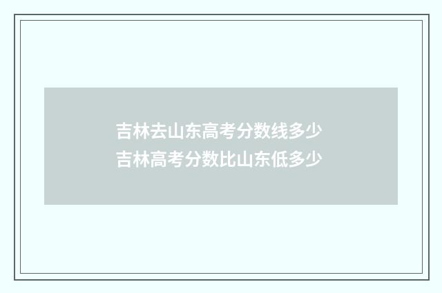 吉林去山东高考分数线多少 吉林高考分数比山东低多少