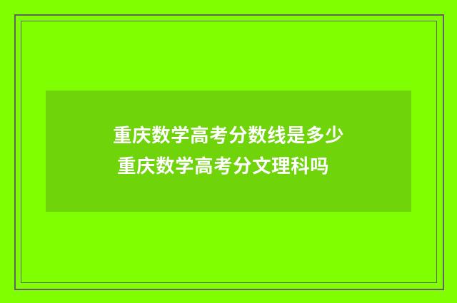 重庆数学高考分数线是多少 重庆数学高考分文理科吗