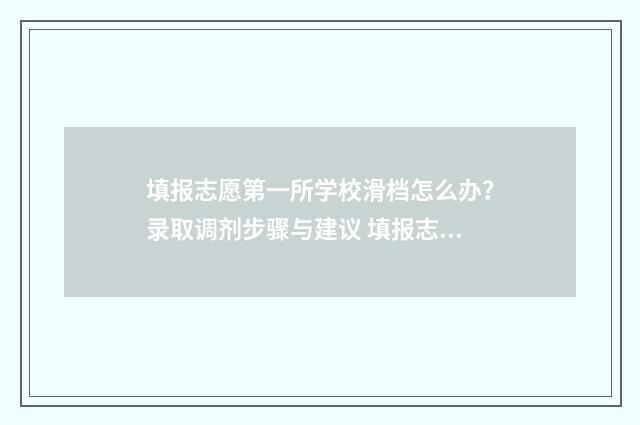 填报志愿第一所学校滑档怎么办？录取调剂步骤与建议 填报志愿第一所大学如果不服从第二所大学还有希望吗
