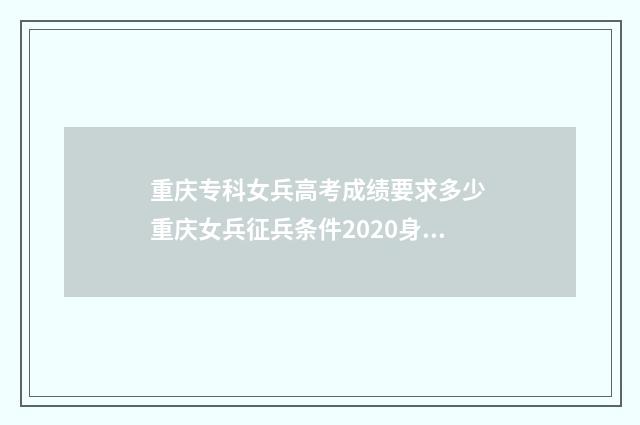 重庆专科女兵高考成绩要求多少 重庆女兵征兵条件2020身高体重视力