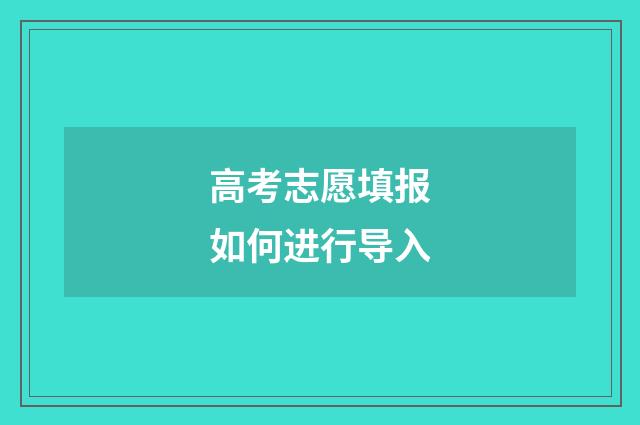 高考志愿填报如何进行导入