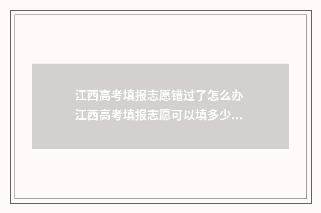 江西高考填报志愿错过了怎么办 江西高考填报志愿可以填多少个