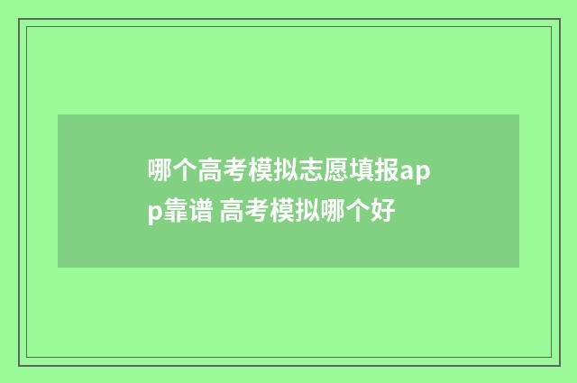 哪个高考模拟志愿填报app靠谱 高考模拟哪个好