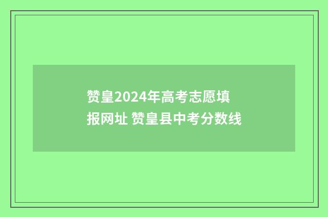 赞皇2024年高考志愿填报网址 赞皇县中考分数线