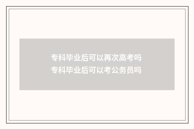 专科毕业后可以再次高考吗 专科毕业后可以考公务员吗