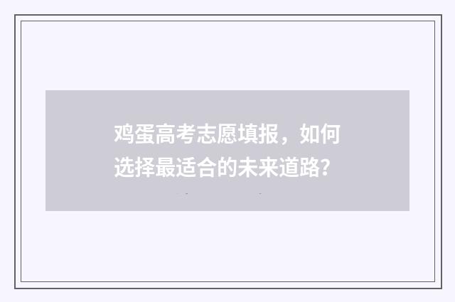 鸡蛋高考志愿填报，如何选择最适合的未来道路？