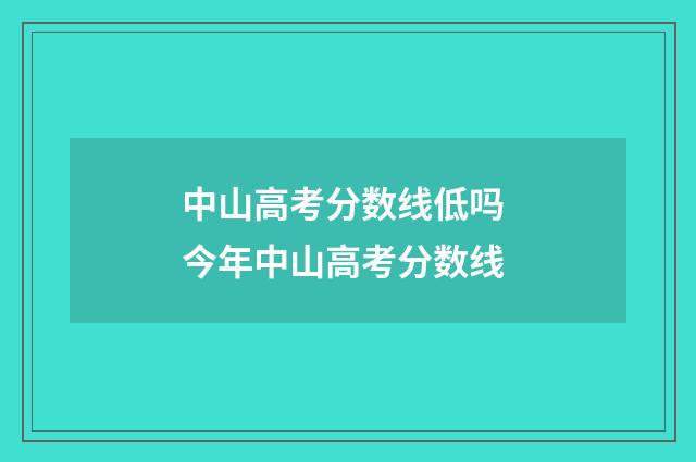 中山高考分数线低吗 今年中山高考分数线
