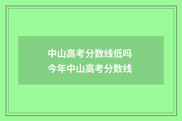 中山高考分数线低吗 今年中山高考分数线