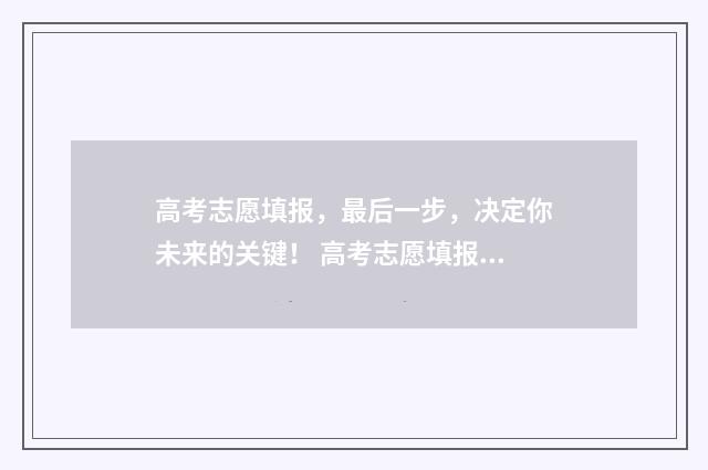 高考志愿填报，最后一步，决定你未来的关键！ 高考志愿填报免费软件