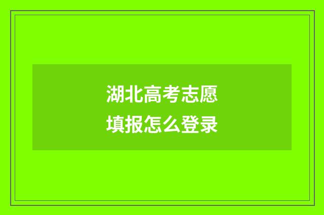 湖北高考志愿填报怎么登录