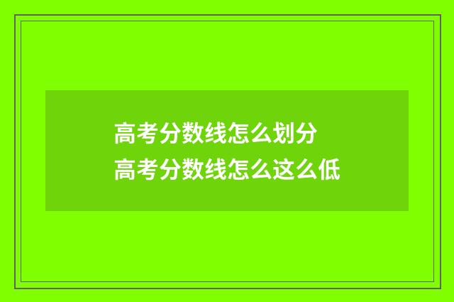 高考分数线怎么划分 高考分数线怎么这么低