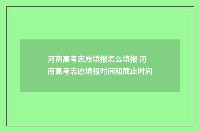 河南高考志愿填报怎么填报 河南高考志愿填报时间和截止时间