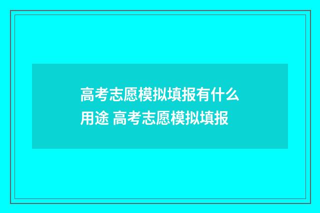 高考志愿模拟填报有什么用途 高考志愿模拟填报