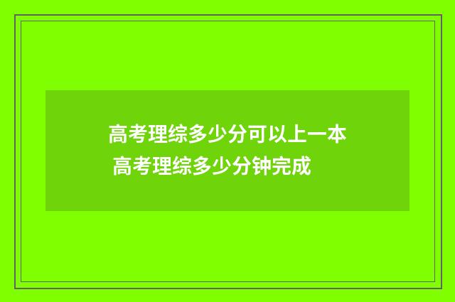 高考理综多少分可以上一本 高考理综多少分钟完成